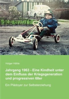 Jahrgang 1963 - Eine Kindheit unter dem Einfluss der Kriegsgeneration und progressiven 68er - Hähle, Holger