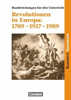 Revolutionen in Europa: 1789 - 1917 - 1989; Teil: Handreichungen für den Unterricht. Revolutionen in Europa: 1789 - 1917 - 1989; Teil: Handreichungen für den Unterricht.