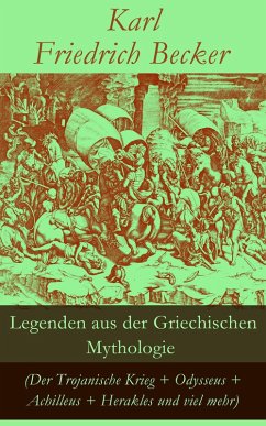 Legenden aus der Griechischen Mythologie (Der Trojanische Krieg + Odysseus + Achilleus + Herakles und viel mehr) (eBook, ePUB) - Becker, Karl Friedrich