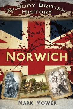 Bloody British History: Norwich (eBook, ePUB) - Mower, Mark