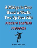 Midge in Your Hand is Worth Two Up Your Kilt. Modern Scottish Proverbs (eBook, ePUB) Midge in Your Hand is Worth Two Up Your Kilt. Modern Scottish Proverbs (eBook, ePUB)