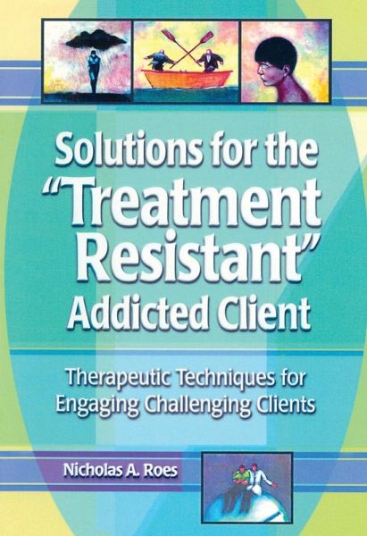 Solutions for the Treatment Resistant Addicted Client (eBook, PDF)