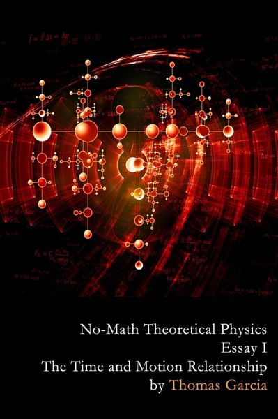 No-Math Theoretical Physics, Essay I - The Time and Motion Relationship (eBook, ePUB) No-Math Theoretical Physics, Essay I - The Time and Motion Relationship (eBook, ePUB)