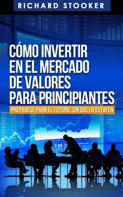 Cómo Invertir en el Mercado de Valores para Principiantes (eBook, ePUB) - Stooker, Richard