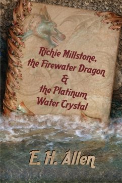 Richie Millstone, the Firewater Dragon & the Platinum Water Crystal (eBook, ePUB) - E. H. Allen