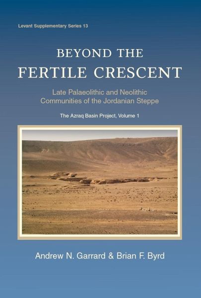 Beyond the Fertile Crescent: Late Palaeolithic and Neolithic Communities of the Jordanian Steppe. The Azraq Basin Project (eBook, ePUB) Beyond the Fertile Crescent: Late Palaeolithic and Neolithic Communities of the Jordanian Steppe. The Azraq Basin Project (eBook, ePUB)