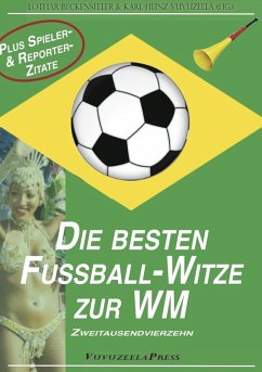 WM 2014: Die besten Fußball-Witze & die verrücktesten Spieler- und Reportersprüche (eBook, ePUB) - Beckenseeler, Lothar; Karl-Heinz Vuvuzeela