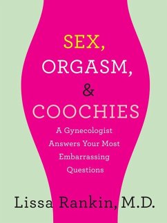Sex, Orgasm, and Coochies: A Gynecologist Answers Your Most Embarrassing Questions (eBook, ePUB) - Rankin, Lissa