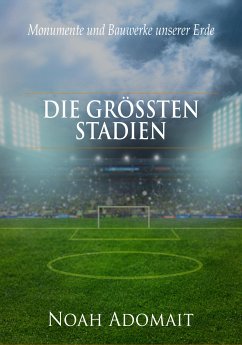 Die größten Stadien der Welt (eBook, ePUB) - Adomait, Noah