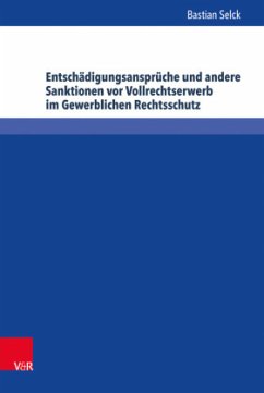 Entschädigungsansprüche und andere Sanktionen vor Vollrechtserwerb im Gewerblichen Rechtsschutz - Selck, Bastian