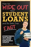 How to Wipe Out Your Student Loans and Be Debt Free Fast (eBook, ePUB) How to Wipe Out Your Student Loans and Be Debt Free Fast (eBook, ePUB)