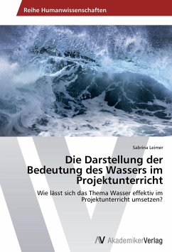 Die Darstellung der Bedeutung des Wassers im Projektunterricht - Leimer, Sabrina