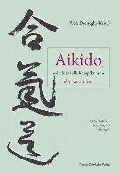 Aikido - die liebevolle Kampfkunst - üben und lehren - Dioszeghy-Krauß, Viola
