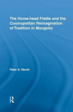 The Horse-head Fiddle and the Cosmopolitan Reimagination of Tradition in Mongolia - Marsh, Peter K