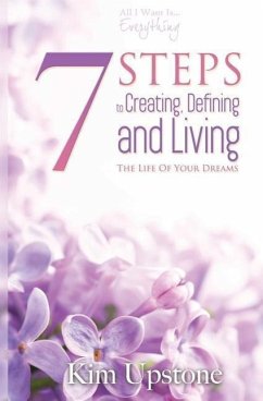 7 Steps to Creating, Defining, and Living the Life of Your Dreams - Upstone, Kim Ann