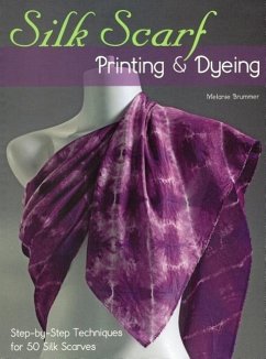 Silk Scarf Printing & Dyeing: Step-By-Step Techniques for 50 Silk Scarves - Brummer, Melanie