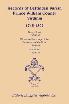 Records of Dettingen Parish, Prince William County, Virginia, Vestry Book, 1745-1785, Minutes of Meetings of the Overseers of the Poor, 1788-1802, Ind - Historic Dumfries Virginia, Inc
