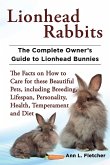 Lionhead Rabbits The Complete Owner's Guide to Lionhead Bunnies The Facts on How to Care for these Beautiful Pets, including Breeding, Lifespan, Personality, Health, Temperament and Diet