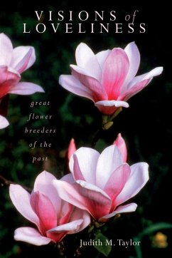 Visions of Loveliness: Great Flower Breeders of the Past - Taylor, Judith M.