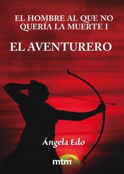 El hombre al que no quería la muerte I : el aventurero - Edo, Ángela