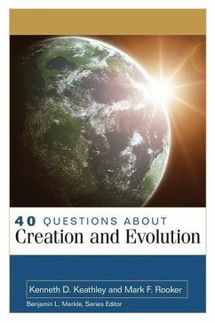 40 Questions about Creation and Evolution - Keathley, Kenneth; Rooker, Mark