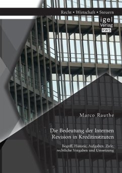 Die Bedeutung der Internen Revision in Kreditinstituten: Begriff, Historie, Aufgaben, Ziele, rechtliche Vorgaben und Umsetzung - Rauthe, Marco