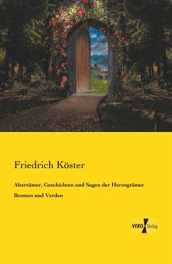 Altertümer, Geschichten und Sagen der Herzogtümer Bremen und Verden - Köster, Friedrich