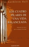 Los Cuatro Pilares de Una Vida Balanceada: Alimente Las Raices de La Verdadera Felicidad