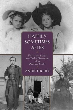 Happily Sometimes After: Discovering Stories from Twelve Generations of an American Family - Tucher, Andie