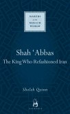Shah Abbas: The King Who Refashioned Iran