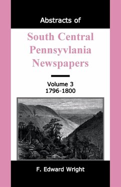Abstracts of South Central Pennsylvania Newspapers, Volume 3, 1796-1800 - Wright, F. Edward