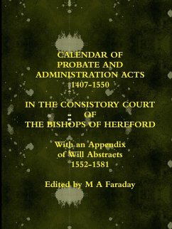CALENDAR OF PROBATE AND ADMINISTRATION ACTS 1407-1550 IN THE CONSISTORY COURT OF THE BISHOPS OF HEREFORD - Faraday, M A