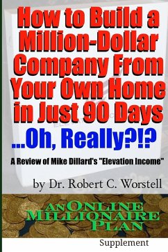 How to Build A Million-Dollar Company From Your Own Home in Just 90 Days ...Really?!? - Worstell, Robert C.