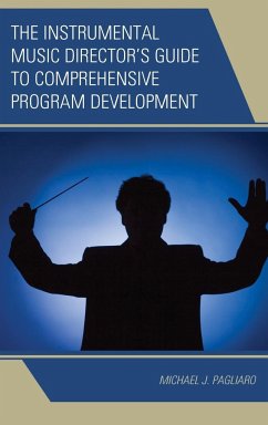 The Instrumental Music Director's Guide to Comprehensive Program Development - Pagliaro, Michael J.