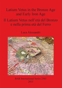 Latium Vetus in the Bronze Age and Early Iron Age / Il Latium Vetus nell'età del Bronzo e nella prima età del Ferro - Alessandri, Luca