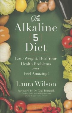 The Alkaline 5 Diet: Lose Weight, Heal Your Health Problems and Feel Amazing! - Wilson, Laura