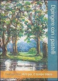 Dipingere con i pastelli. Fase per fase. Arti per il tempo libero - Coombs, Peter