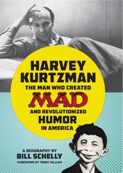 Harvey Kurtzman: The Man Who Created Mad and Revolutionized Humor in America - Schelly, Bill