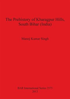 The Prehistory of Kharagpur Hills South Bihar (India) - Kumar Singh, Manoj