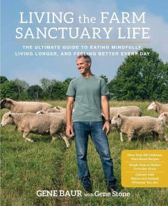Living the Farm Sanctuary Life: The Ultimate Guide to Eating Mindfully, Living Longer, and Feeling Better Every Day - Baur, Gene; Stone, Gene