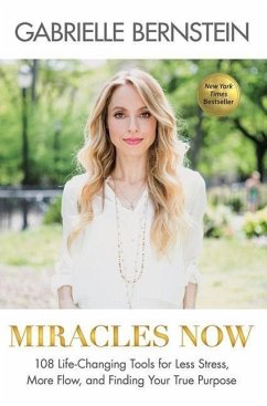 Miracles Now: 108 Life-Changing Tools for Less Stress, More Flow, and Finding Your True Purpose - Bernstein, Gabrielle