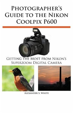 Photographer's Guide to the Nikon Coolpix P600 - White, Alexander S.