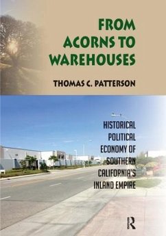 From Acorns to Warehouses: Historical Political Economy of Southern California's Inland Empire - Patterson, Thomas C.