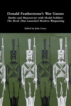 Donald Featherstone's War Games Battles and Manoeuvres with Model Soldiers the Book That Launched Modern Wargaming - Curry, John; Featherstone, Donald