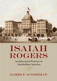 Isaiah Rogers: Architectural Practice in Antebellum America - O'Gorman, James F.