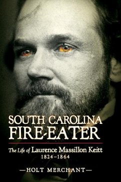 South Carolina Fire-Eater: The Life of Laurence Massillon Keitt, 1824-1864 - Merchant, Holt