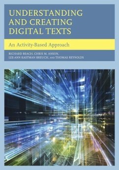 Understanding and Creating Digital Texts - Beach, Richard; Anson, Chris M; Breuch, Lee-Ann Kastman; Reynolds, Thomas