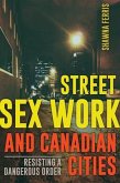 Street Sex Work and Canadian Cities: Resisting a Dangerous Order