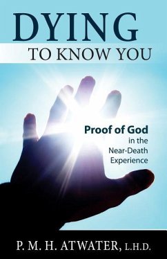 Dying to Know You: Proof of God in the Near-Death Experience - Atwater, P. M. H.