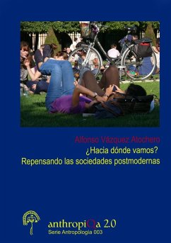 ¿Hacia dónde vamos? Repensando las sociedades postmodernas - Vázquez Atochero, Alfonso